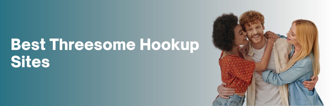 best threesome Hookup Sites